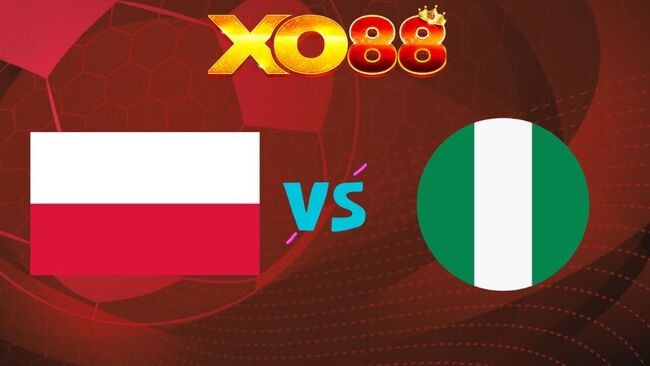 XO88 Nhận định Ba Lan vs Nigeria, 01h45 ngày 04/06/2026
